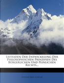 Leitfaden Der Entwickelung Der Philosophischen Prinzipien Des Bürgerlichen Und Peinlichen Rechts... by Gottlob Ernst Schulze