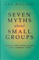 Seven Myths About Small Groups by Dan Williams