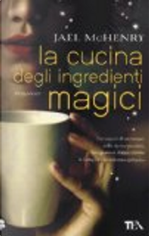La cucina degli ingredienti magici by Jael McHenry