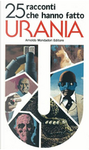 25 racconti che hanno fatto Urania by Alfred Bester, Ambrose Bierce, Arthur C. Clarke, Bob Shaw, C.M. Kornbluth, Dennie Plachta, Frederik Pohl, Fredric Brown, Fritz Leiber, George R.R. Martin, Harry Harrison, Ian Watson, Isaac Asimov, J. G. Ballard, Joanna Russ, John Starmore, Larry Niven, Martin Gardner, Philip K. Dick, Ray Bradbury, Richard Wilson, Robert Sheckley, Robert Silverberg, Roger Zelazny, Thomas M. Disch 25 racconti che hanno fatto Urania by Alfred Bester, Ambrose Bierce, Arthur C. Clarke, Bob Shaw, C.M. Kornbluth, Dennie Plachta, Frederik Pohl, Fredric Brown, Fritz Leiber, George R.R. Martin, Harry Harrison, Ian Watson, Isaac Asimov, J. G. Ballard, Joanna Russ, John Starmore, Larry Niven, Martin Gardner, Philip K. Dick, Ray Bradbury, Richard Wilson, Robert Sheckley, Robert Silverberg, Roger Zelazny, Thomas M. Disch