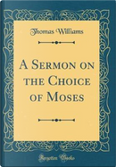 A Sermon on the Choice of Moses (Classic Reprint) by Thomas Williams