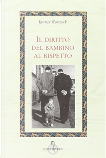Il diritto del bambino al rispetto by Janusz Korczak