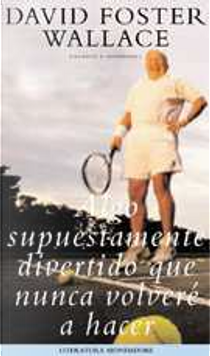 Algo supuestamente divertido que nunca volveré a hacer by David Foster Wallace