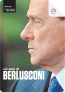 Gli anni di Berlusconi by Antonio Larizza, Daniele Bellasio, Franco Sarcina, Massimo Donaddio, Massimo Esposti, Mauro Meazza