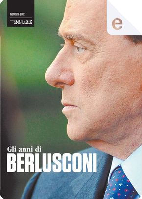 Gli anni di Berlusconi by Antonio Larizza, Daniele Bellasio, Franco Sarcina, Massimo Donaddio, Massimo Esposti, Mauro Meazza