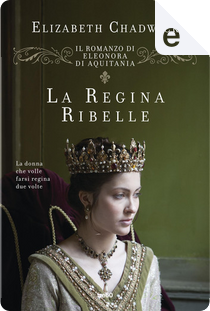 La regina ribelle by Elizabeth Chadwick
