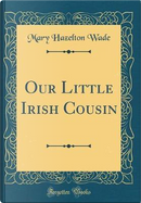 Our Little Irish Cousin (Classic Reprint) by Mary Hazelton Wade