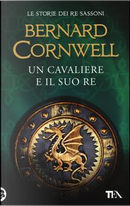 Un cavaliere e il suo re. Le storie dei re sassoni by BERNARD CORNWELL