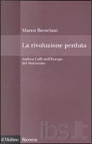 La rivoluzione perduta. Andrea Caffi nell'Europa del Novecento by Marco Bresciani