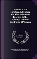 Woman in the Nineteenth Century and Kindred Papers Relating to the Sphere, Condition and Duties of Woman by Margaret Fuller