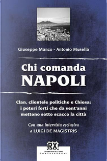 Chi comanda Napoli. Clan, clientele politiche e Chiesa: i poteri forti che da vent'anni mettono sotto scacco la città by Antonio Musella, Giuseppe Manzo