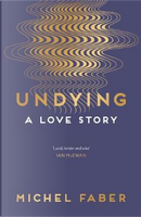 Undying by Michel Faber