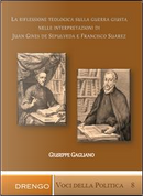 La riflessione teologica sulla guerra giusta nelle interpretazioni di Juan Ginés de Sepúlveda e Francisco Suárez by Giuseppe Gagliano