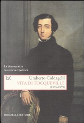 Vita di Tocqueville (1805-1859) by Umberto Coldagelli
