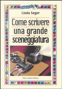 Come scrivere una grande sceneggiatura by Linda Seger