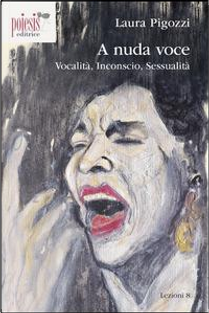 A nuda voce. Vocalità, inconscio, sessualità by Laura Pigozzi