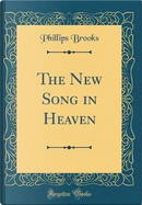 The New Song in Heaven (Classic Reprint) by Phillips Brooks