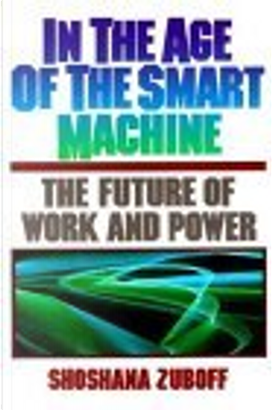 In the Age of the Smart Machine by Shoshana Zuboff
