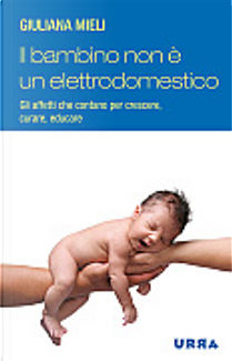 Il bambino non è un elettrodomestico. by Giuliana Mieli