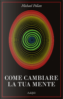 Come cambiare la tua mente by Michael Pollan