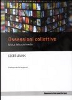 Ossessioni collettive. Critica dei social media by Geert Lovink