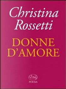 Donne d'amore by Christina G. Rossetti