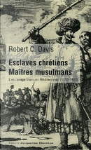 Esclaves chrétiens, maîtres musulmans by Robert C. Davis