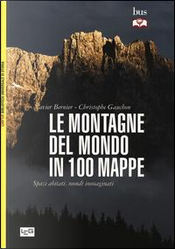Le montagne del mondo in 100 mappe. Spazi abitati, mondi immaginati by Christophe Gauchon, Xavier Bernier