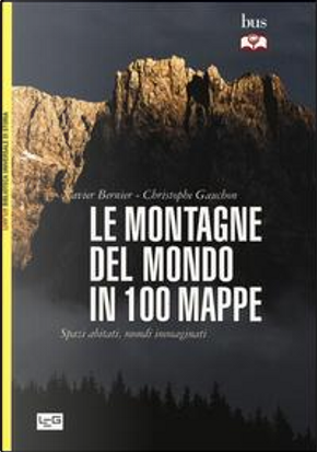 Le montagne del mondo in 100 mappe. Spazi abitati, mondi immaginati by Xavier Bernier