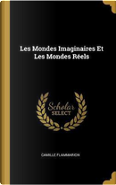 Les Mondes Imaginaires Et Les Mondes Réels by Camille Flammarion