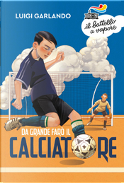 Da grande farò il calciatore by Luigi Garlando