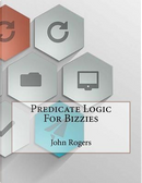Predicate Logic for Bizzies by John Rogers