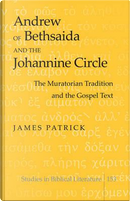 Andrew of Bethsaida and the Johannine Circle by James Patrick