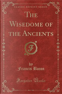 The Wisedome of the Ancients (Classic Reprint) by Francis Bacon