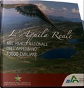 L'Aquila Reale nel Parco Nazionale dell'Appennino Tosco-Emiliano by Marco Gustin, Mario Pedrelli, Stefano Schiassi