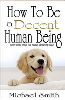 How to Be a Decent Human Being by Michael Smith