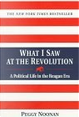 What I Saw At The Revolution - A Political Life in the Reagan Era by Peggy Noonan