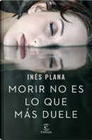 Morir no es lo que más duele by Inés Plana