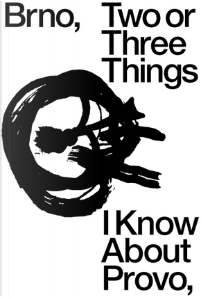 Two or Three Things I Know About Provo by Danny van den Dungen, Erwin Brinkers, Femke Dekker, Marieke Stolk