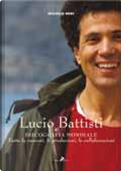 Lucio Battisti. Discografia mondiale. Tutte le canzoni, le produzioni, le collaborazioni by Annunziato Cangemi, Fabio Sanna, Michele Neri