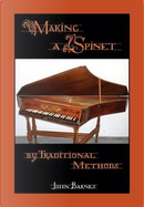 Making a Spinet by Traditional Methods by John Barnes