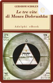 Le tre vite di Moses Dobrushka by Gershom Scholem