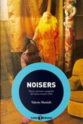 Noisers. Tracce, percorsi e geografie del nuovo rumore USA by Valerio Mattioli