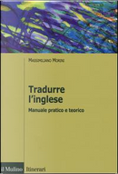 Tradurre l'inglese. Manuale pratico e teorico by Massimiliano Morini