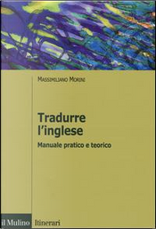 Tradurre l'inglese. Manuale pratico e teorico by Massimiliano Morini