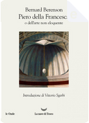 Piero della Francesca, o dell'arte non eloquente by Bernard Berenson