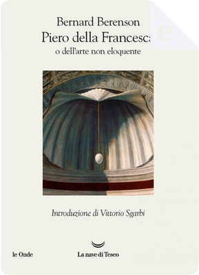 Piero della Francesca, o dell'arte non eloquente by Bernard Berenson