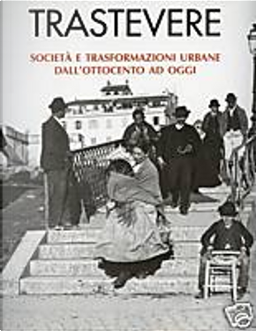 Trastevere. Società e trasformazioni urbane dall'Ottocento ad oggi by Carla Mazzarelli, Carlo M. Travaglini, Keti Lelo