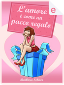 L'amore è come un pacco regalo by Barbara Schaer