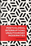 Postcolonial Interruptions, Unauthorised Modernities by Iain Chambers